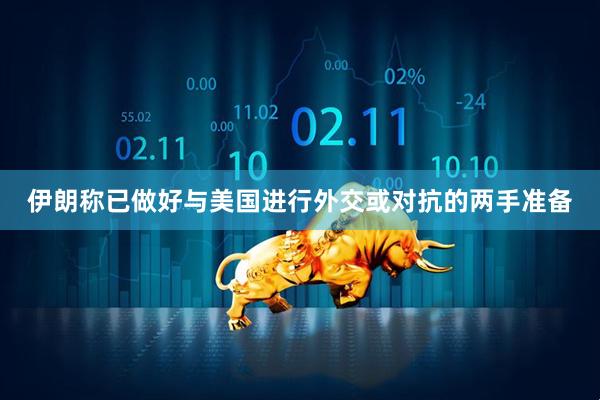 伊朗称已做好与美国进行外交或对抗的两手准备